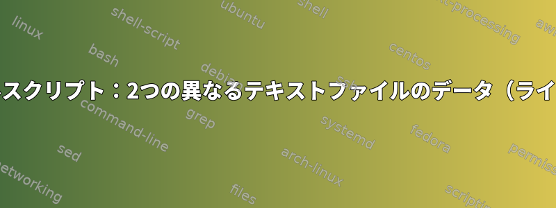 Unixシェルスクリプト：2つの異なるテキストファイルのデータ（ライン）マージ