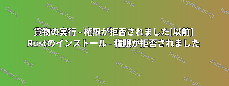 貨物の実行 - 権限が拒否されました[以前] Rustのインストール - 権限が拒否されました