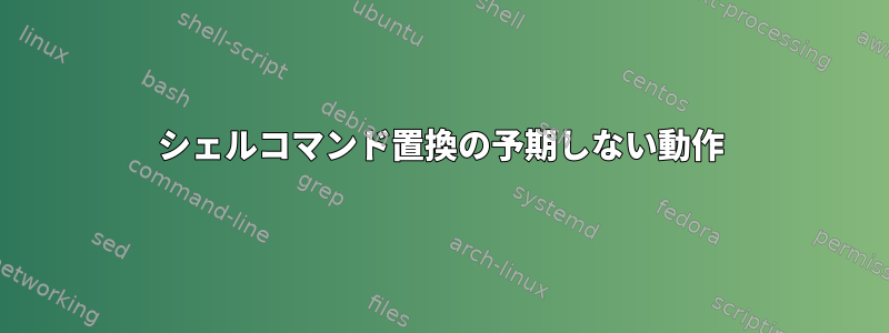 シェルコマンド置換の予期しない動作