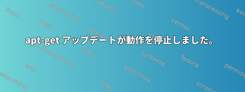 apt-get アップデートが動作を停止しました。