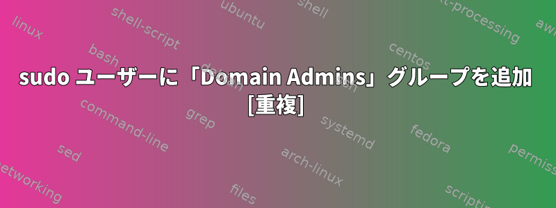 sudo ユーザーに「Domain Admins」グループを追加 [重複]