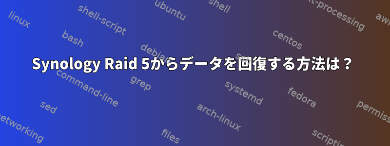 Synology Raid 5からデータを回復する方法は？