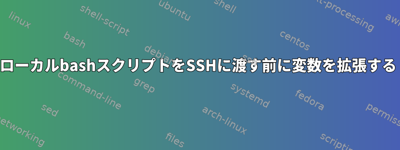 ローカルbashスクリプトをSSHに渡す前に変数を拡張する