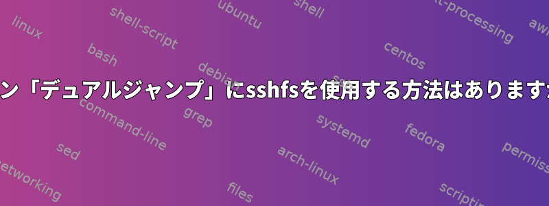 マシン「デュアルジャンプ」にsshfsを使用する方法はありますか？