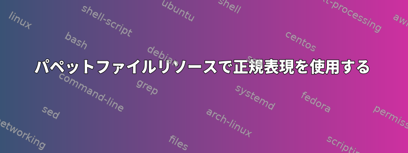 パペットファイルリソースで正規表現を使用する