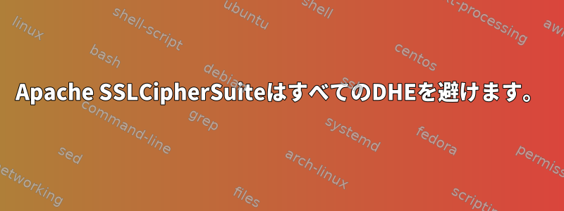 Apache SSLCipherSuiteはすべてのDHEを避けます。