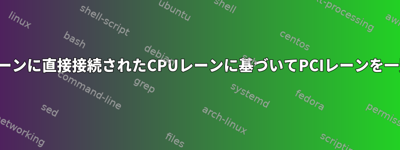 DMIレーンに直接接続されたCPUレーンに基づいてPCIレーンを一覧表示