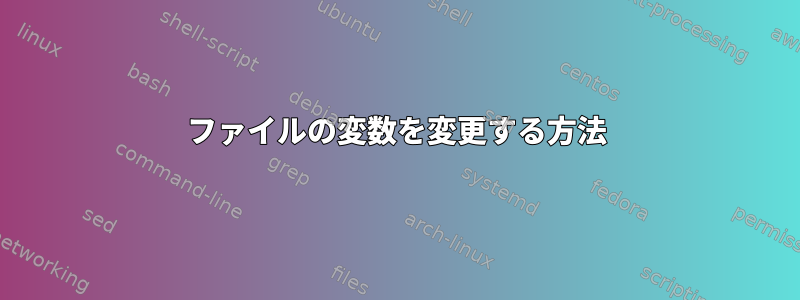 ファイルの変数を変更する方法