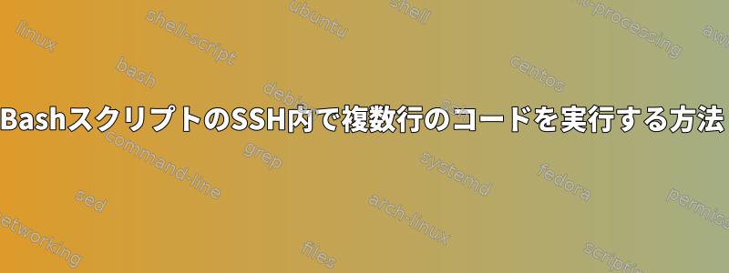 BashスクリプトのSSH内で複数行のコードを実行する方法