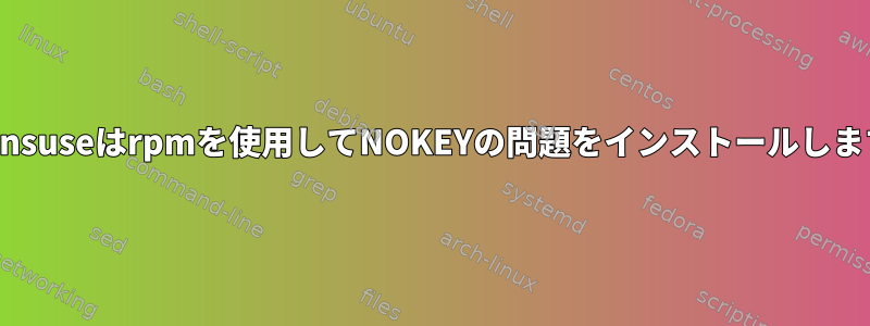 Opensuseはrpmを使用してNOKEYの問題をインストールします。