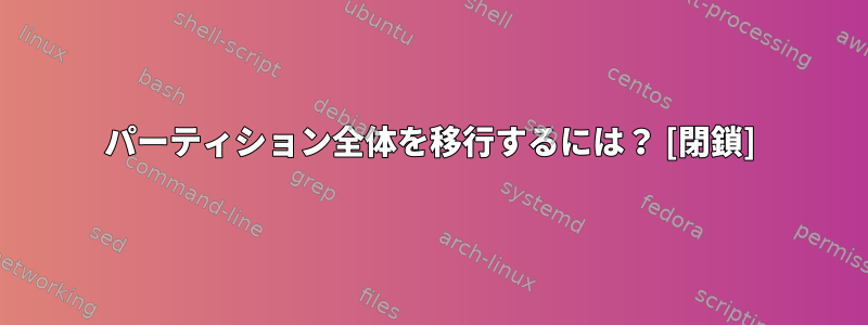 パーティション全体を移行するには？ [閉鎖]