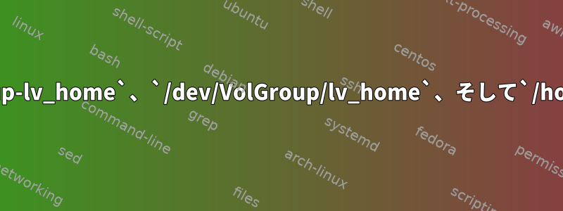 `/dev/mapper/VolGroup-lv_home`、`/dev/VolGroup/lv_home`、そして`/home`の違いは何ですか？