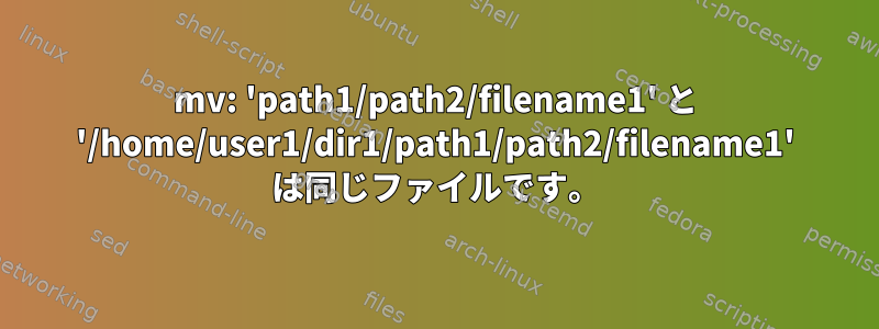 mv: 'path1/path2/filename1' と '/home/user1/dir1/path1/path2/filename1' は同じファイルです。