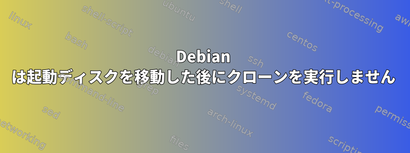 Debian は起動ディスクを移動した後にクローンを実行しません