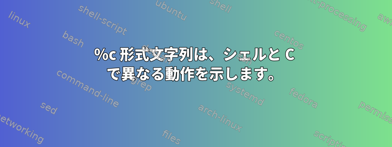 %c 形式文字列は、シェルと C で異なる動作を示します。