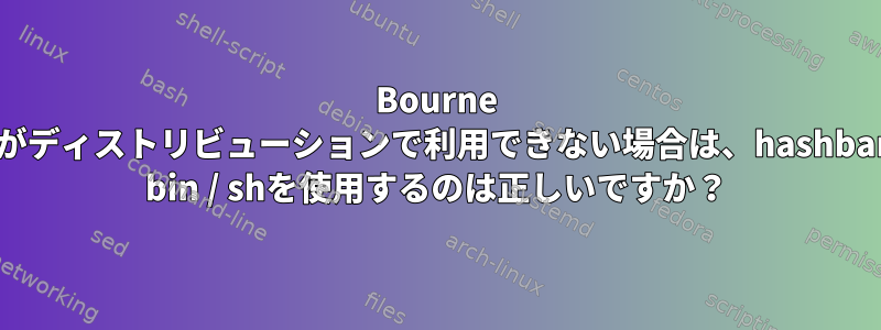 Bourne Shellがディストリビューションで利用できない場合は、hashbangで/ bin / shを使用するのは正しいですか？