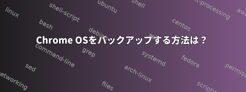 Chrome OSをバックアップする方法は？