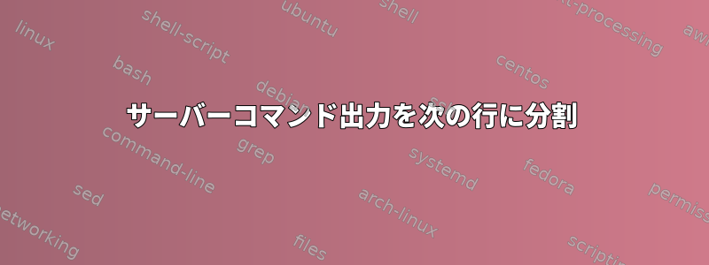 サーバーコマンド出力を次の行に分割