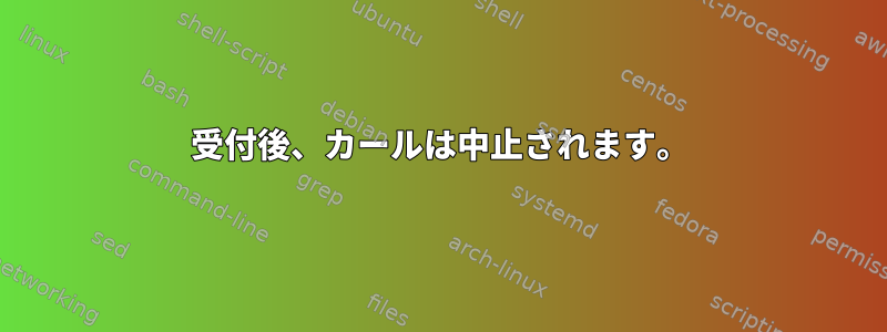 受付後、カールは中止されます。