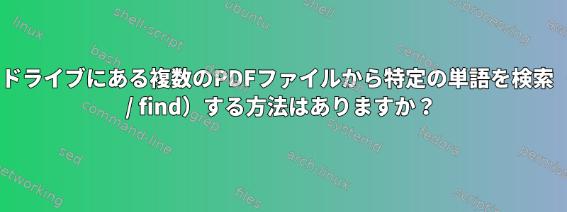 特定のドライブにある複数のPDFファイルから特定の単語を検索（grep / find）する方法はありますか？