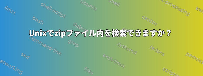 Unixでzipファイル内を検索できますか？