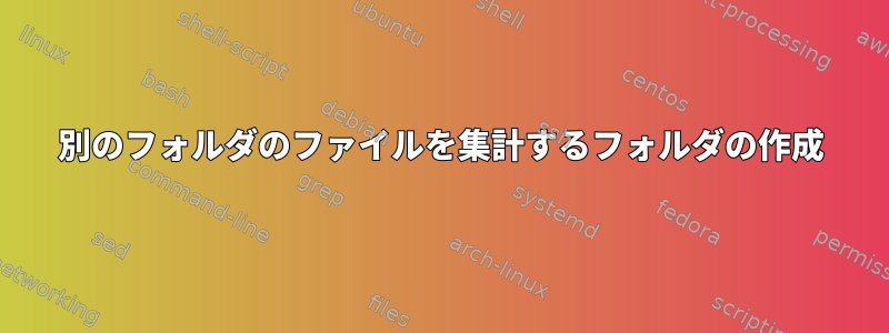 別のフォルダのファイルを集計するフォルダの作成