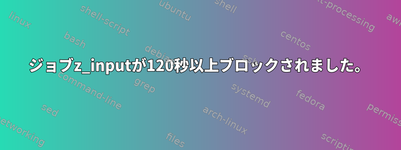 ジョブz_inputが120秒以上ブロックされました。