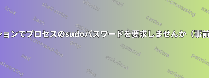 tmuxはセッションでプロセスのsudoパスワードを要求しませんか（事前認証済み）？