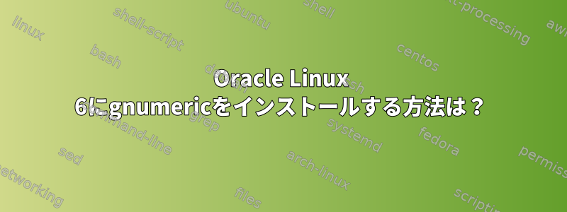 Oracle Linux 6にgnumericをインストールする方法は？