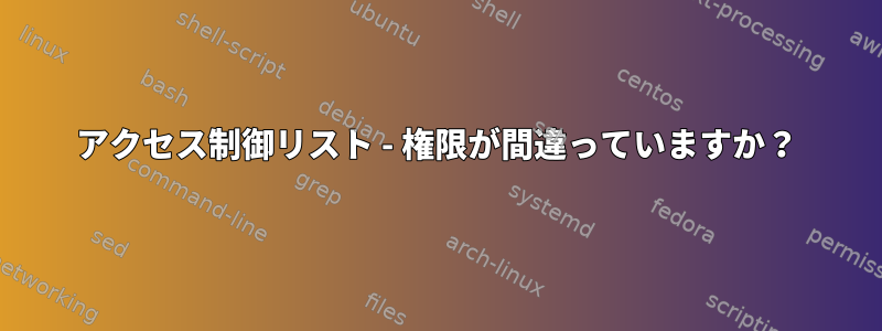 アクセス制御リスト - 権限が間違っていますか？