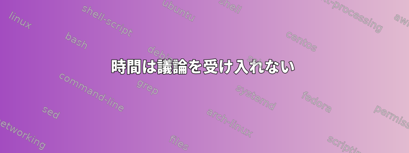 時間は議論を受け入れない