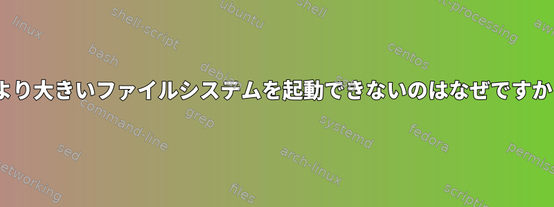 4Gより大きいファイルシステムを起動できないのはなぜですか？