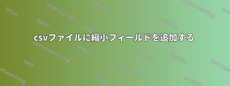 csvファイルに縮小フィールドを追加する