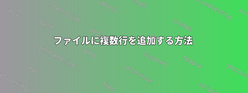 ファイルに複数行を追加する方法