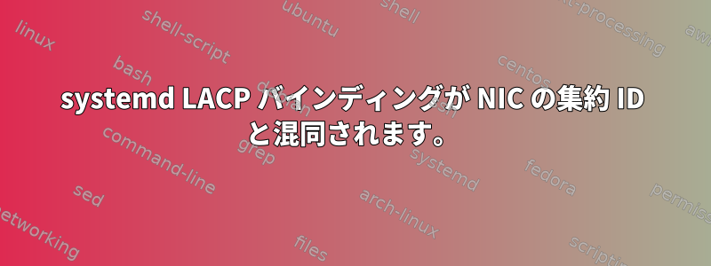 systemd LACP バインディングが NIC の集約 ID と混同されます。