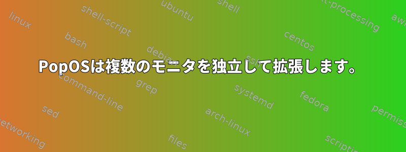 PopOSは複数のモニタを独立して拡張します。