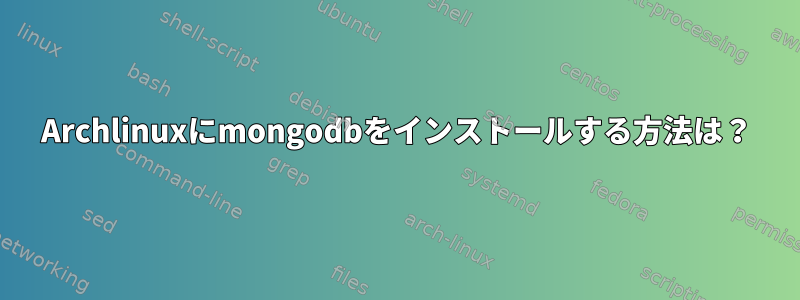 Archlinuxにmongodbをインストールする方法は？