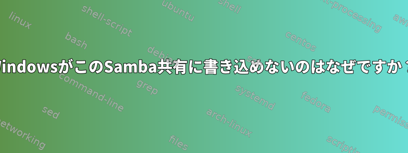 WindowsがこのSamba共有に書き込めないのはなぜですか？