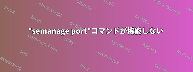 "semanage port"コマンドが機能しない