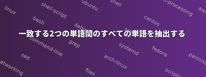 一致する2つの単語間のすべての単語を抽出する