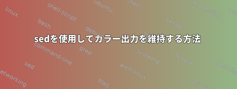 sedを使用してカラー出力を維持する方法