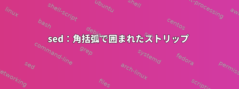 sed：角括弧で囲まれたストリップ