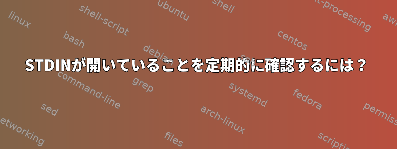 STDINが開いていることを定期的に確認するには？