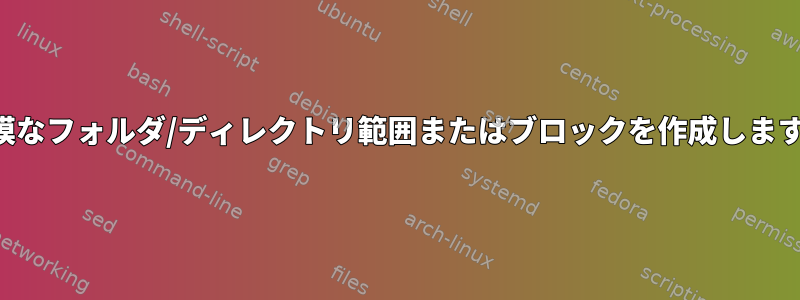 大規模なフォルダ/ディレクトリ範囲またはブロックを作成しますか？