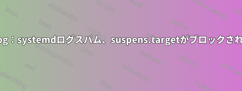 auth.log：systemdログスパム、suspens.targetがブロックされました