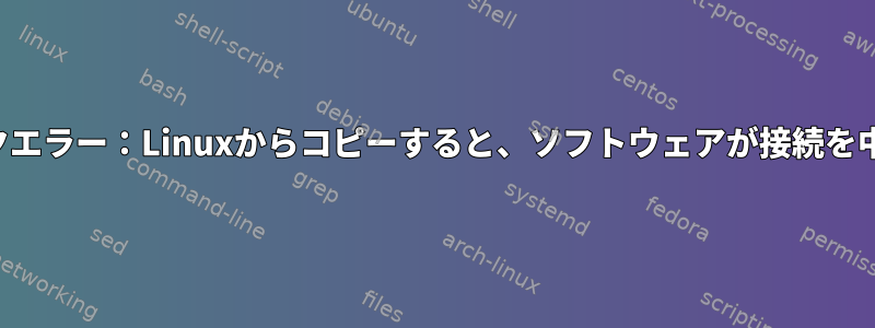 ネットワークエラー：Linuxからコピーすると、ソフトウェアが接続を中断します。