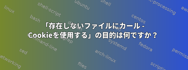 「存在しないファイルにカール - Cookieを使用する」の目的は何ですか？