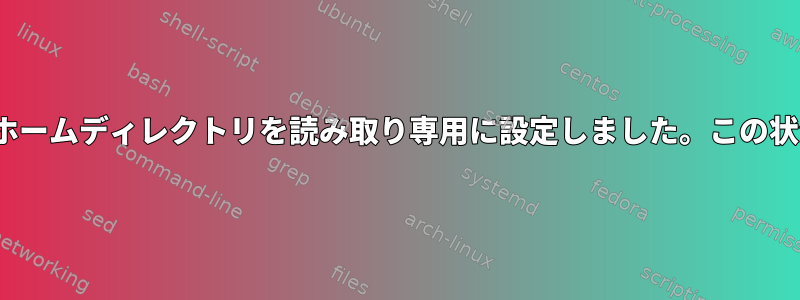 Ubuntuでは、誤ってホームディレクトリを読み取り専用に設定しました。この状況を元に戻す方法は？