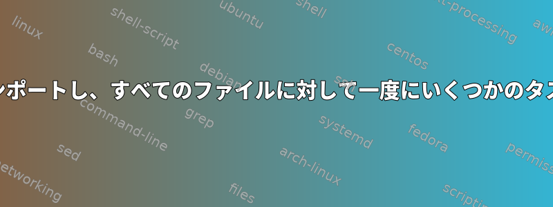 STDINからファイルをインポートし、すべてのファイルに対して一度にいくつかのタスクを実行するスクリプト