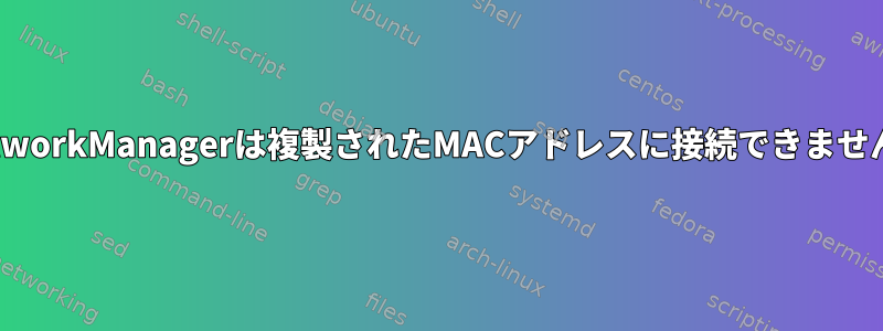 NetworkManagerは複製されたMACアドレスに接続できません。